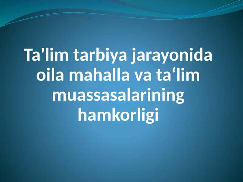 Ta'lim tarbiya jarayonida oila mahalla va ta‘lim muassasalarining hamkorligi.
