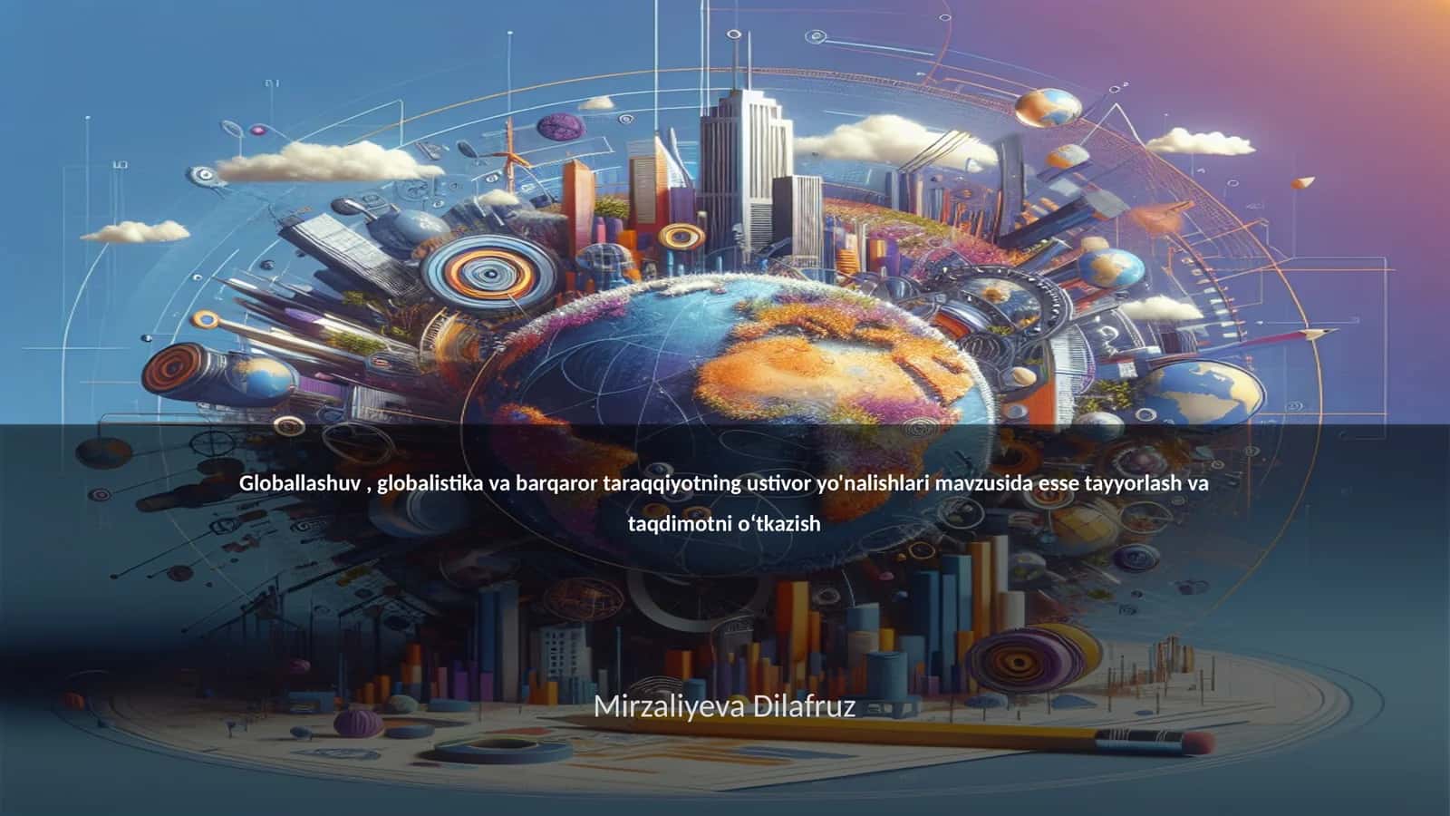 Globallashuv, globalistika va barqaror taraqqiyotning ustivor yo'nalishlari