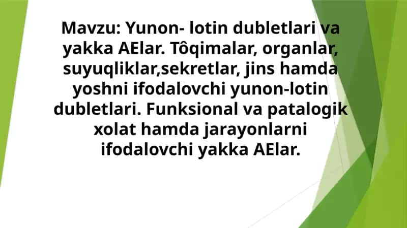 Yunon- lotin dubletlari va yakka AElar. To'qimalar, organlar, suyuqliklar,sekretlar, jins hamda yoshni ifodalovchi yunon-lotin dubletlari