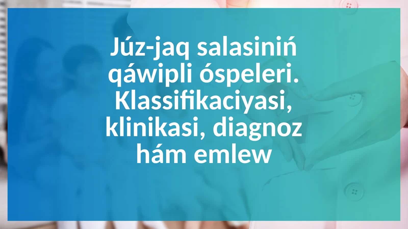 Júz-jaq salasiniń qáwipli óspeleri. Klassifikaciyasi, klinikasi, diagnoz hám emlew