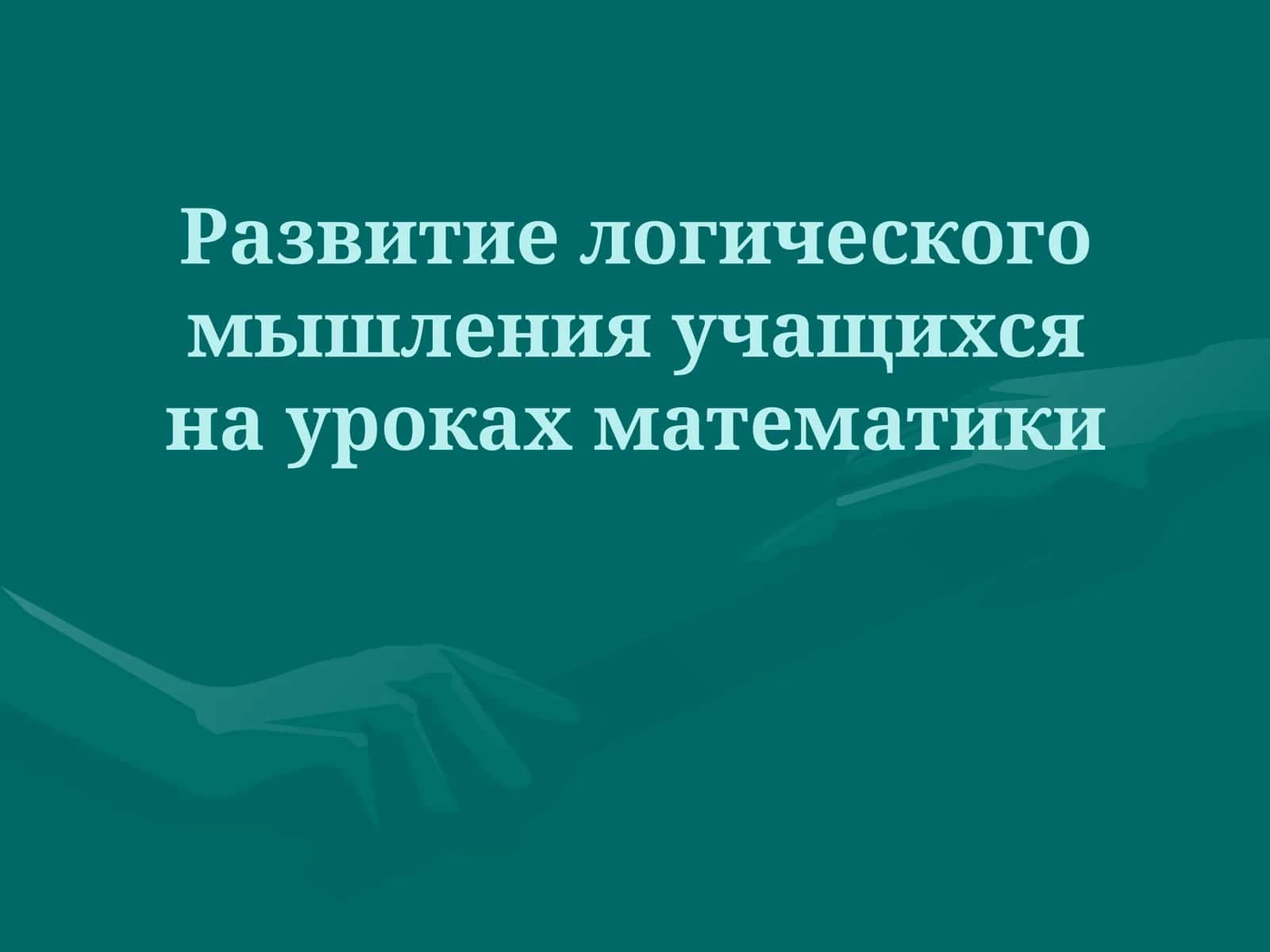 Развитие логического мышления учащихся на уроках математики