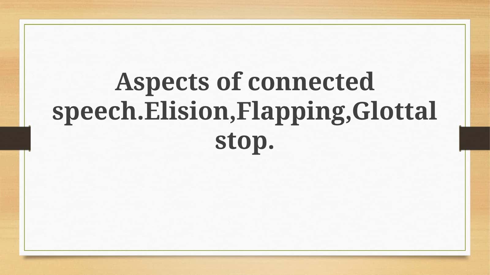 Aspects of connectedspeech.Elision,Flapping,Glottalstop