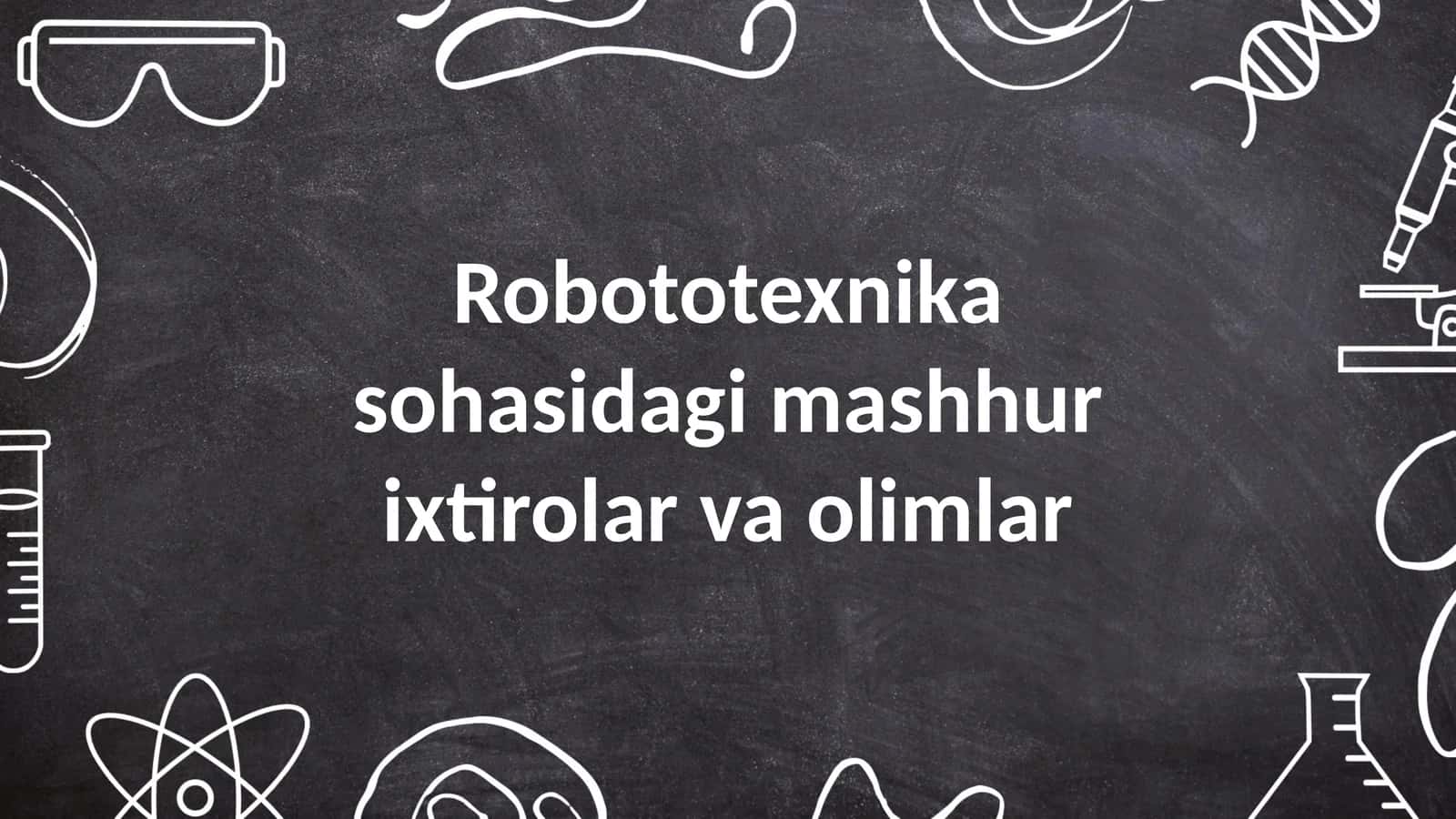 Robototexnika sohasidagi mashhur ixtirolar va olimlar