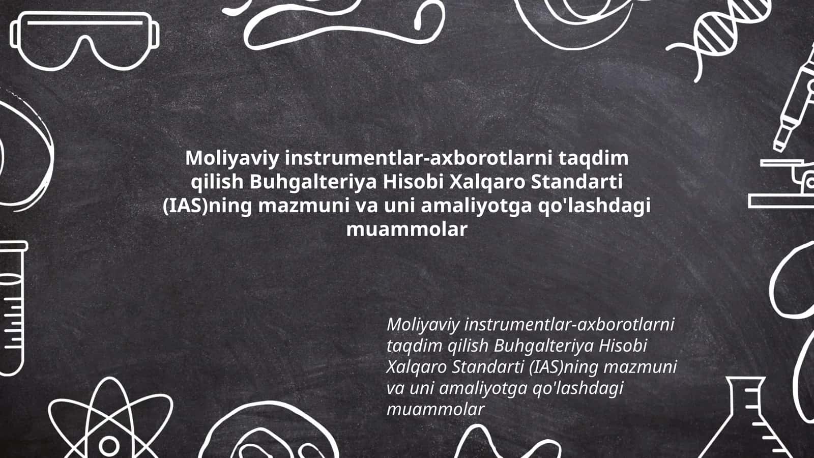Moliyaviy instrumentlar-axborotlarni taqdim qilish Buhgalteriya Hisobi Xalqaro Standarti (IAS)ning mazmuni va uni amaliyotga qo'lashdagi muammolar