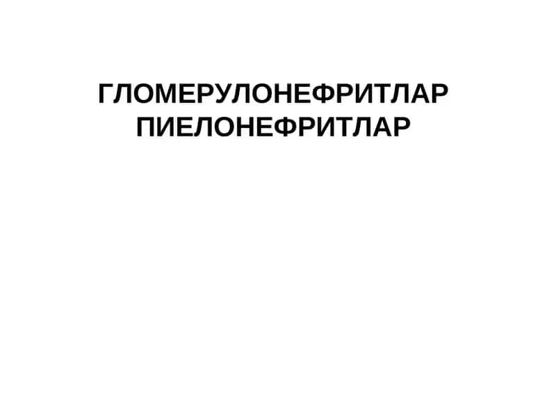 ГЛОМЕРУЛОНЕФРИТЛАР ПИЕЛОНЕФРИТЛАР