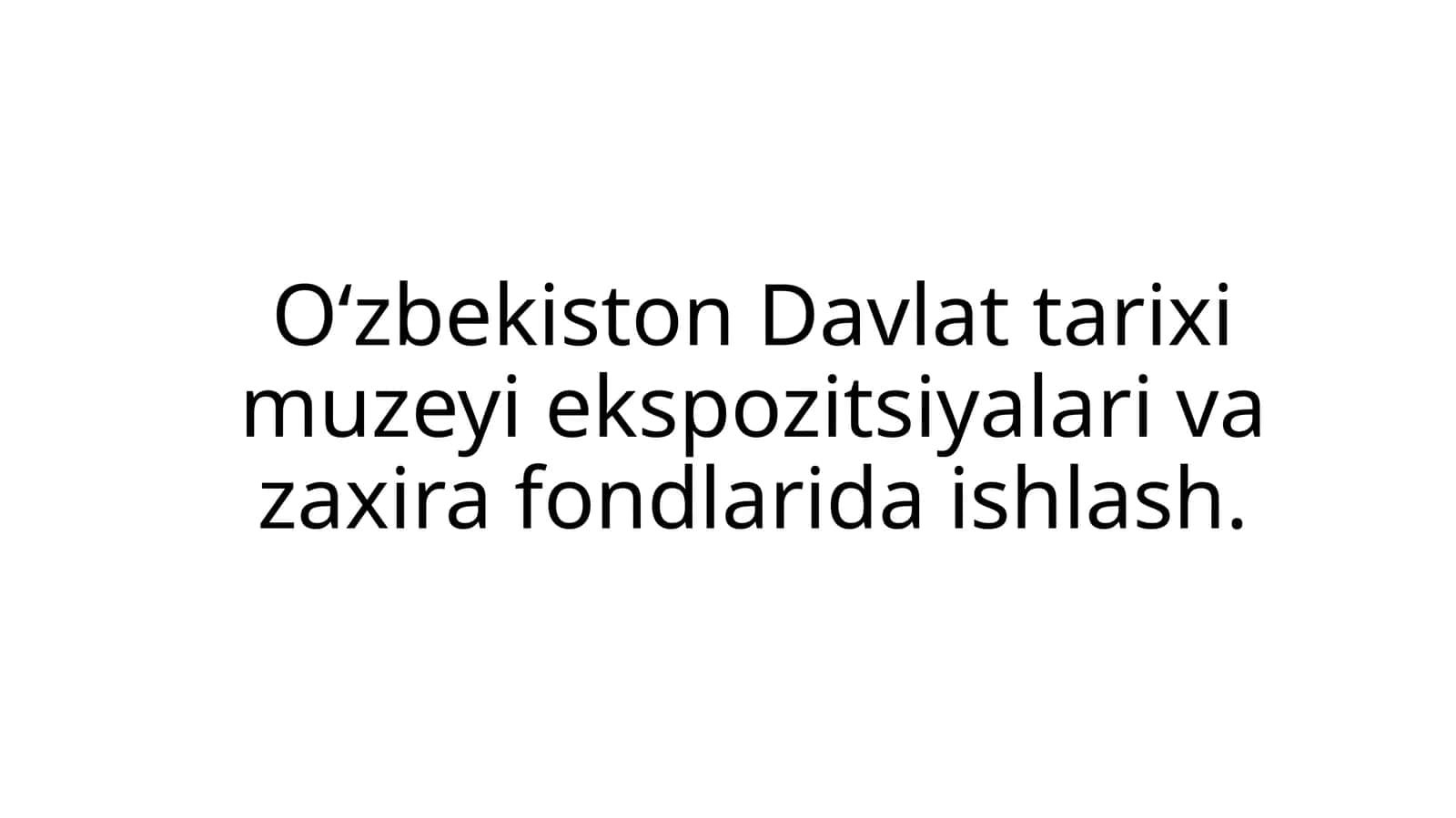 O‘zbekiston Davlat tarixi muzeyi ekspozitsiyalari va zaxira fondlarida ishlash