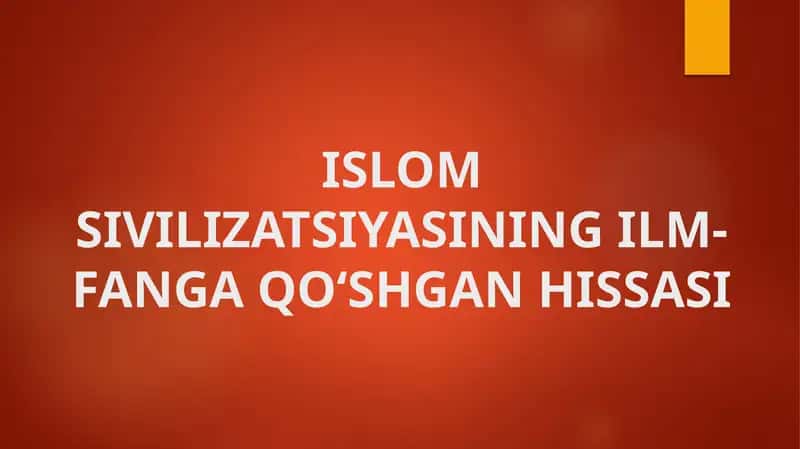 Islom sivilizatsiyasining ilm-fanga qo‘shgan hissasi