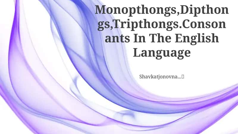 Monopthongs, Dipthongs, Tripthongs. Consonants In The English Language