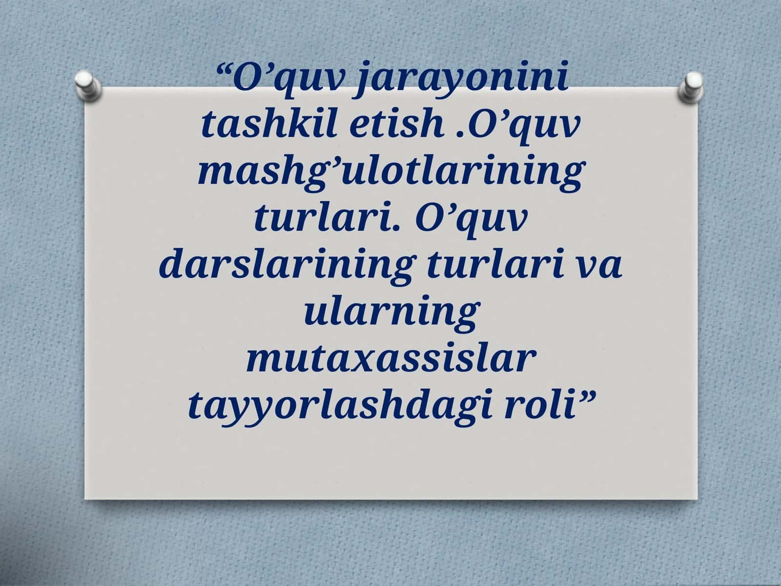 “O’quv jarayonini tashkil etish .O’quv mashg’ulotlarining turlari. O’quv darslarining turlari va