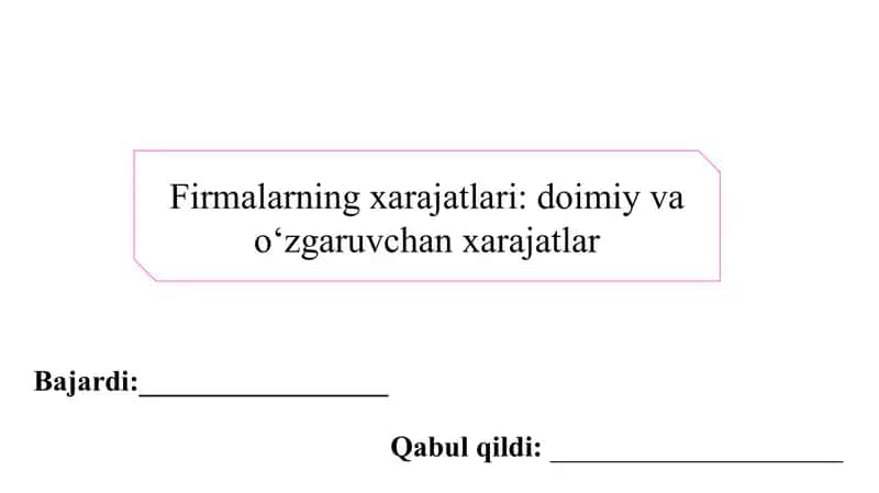 Firmalarning xarajatlari: doimiy va o‘zgaruvchan xarajatlar slayd