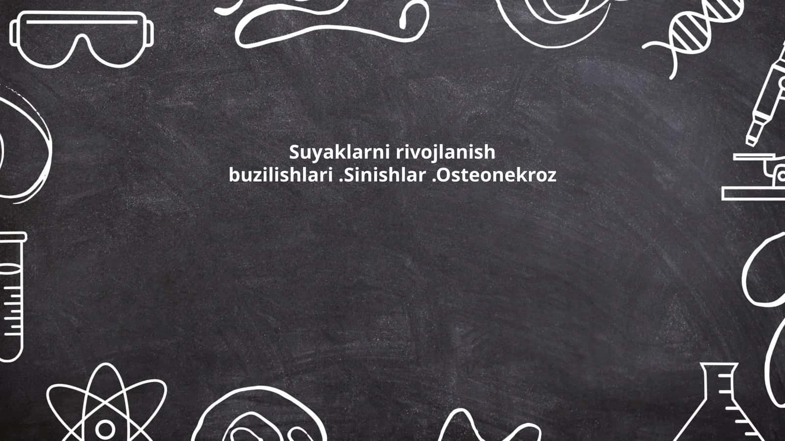 Suyaklarni rivojlanish buzilishlari.Sinishlar.Osteonekroz