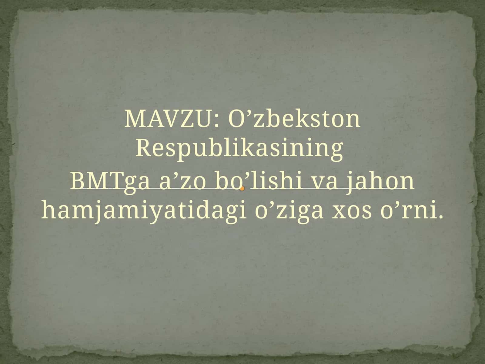 O’zbekston Respublikasining  BMTga a’zo bo’lishi va jahon hamjamiyatidagi o’ziga xos o’rni.