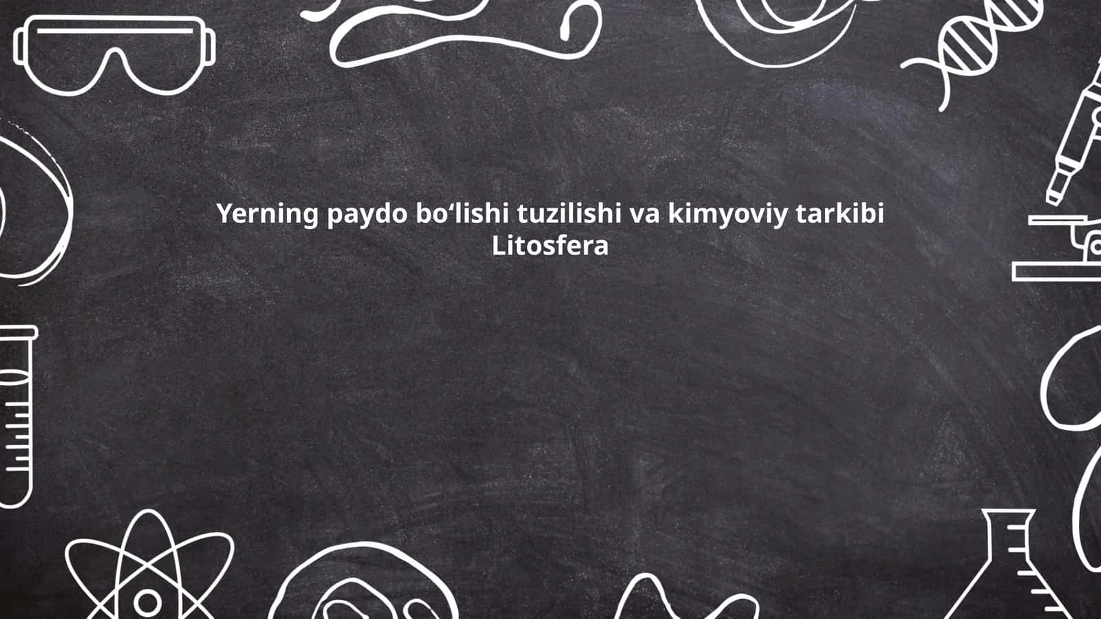 Yerning paydo boʻlishi tuzilishi va kimyoviy tarkibi Litosfera