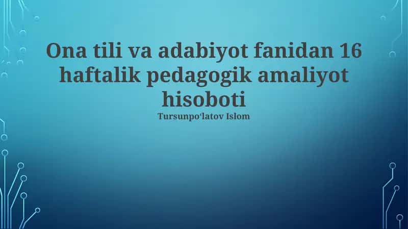 Ona tili va adabiyot fanidan 16 haftalik pedagogik amaliyot hisoboti