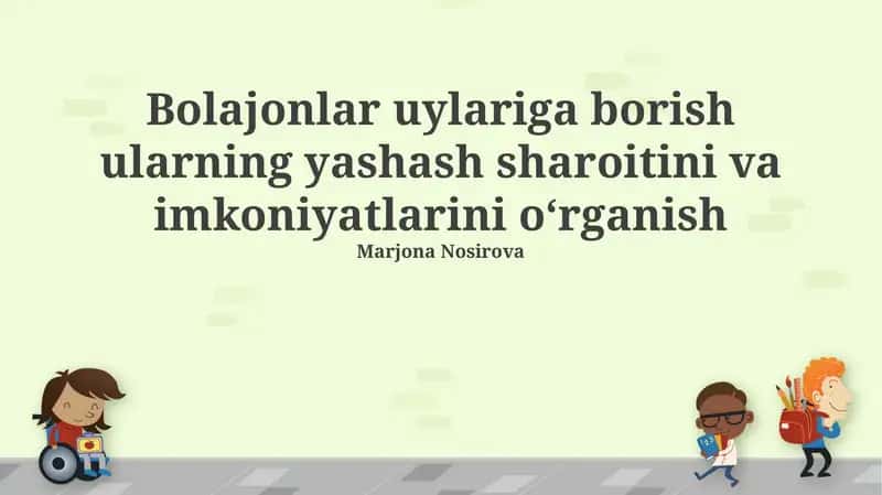 Bolajonlar uylariga borish ularning yashash sharoitini va imkoniyatlarini oʻrganish