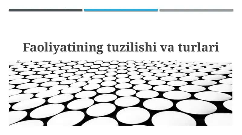 Faoliyatining tuzilishi va turlari