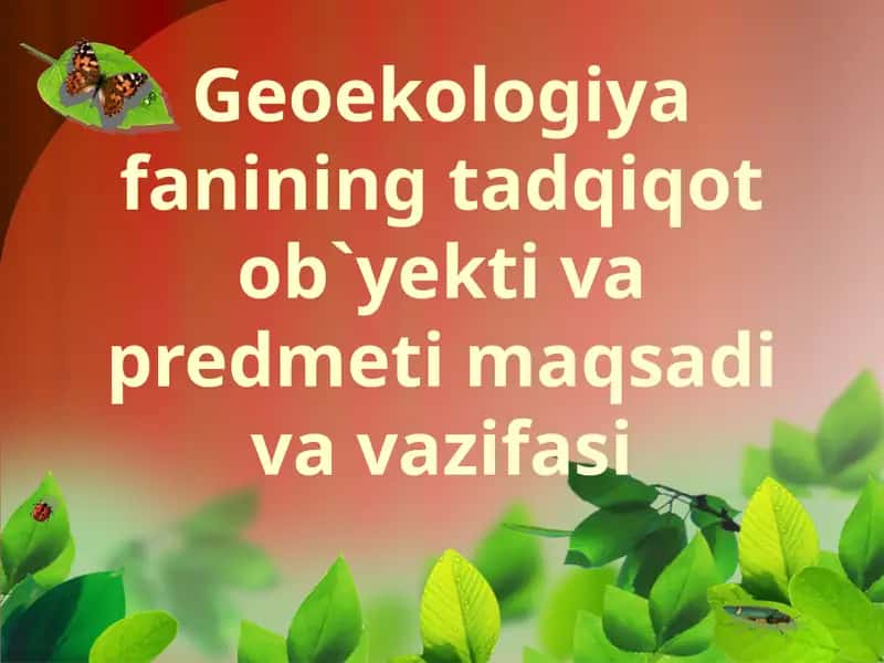 Geoekologiya fanining tadqiqot ob`yekti va predmeti maqsadivavazifasi 1