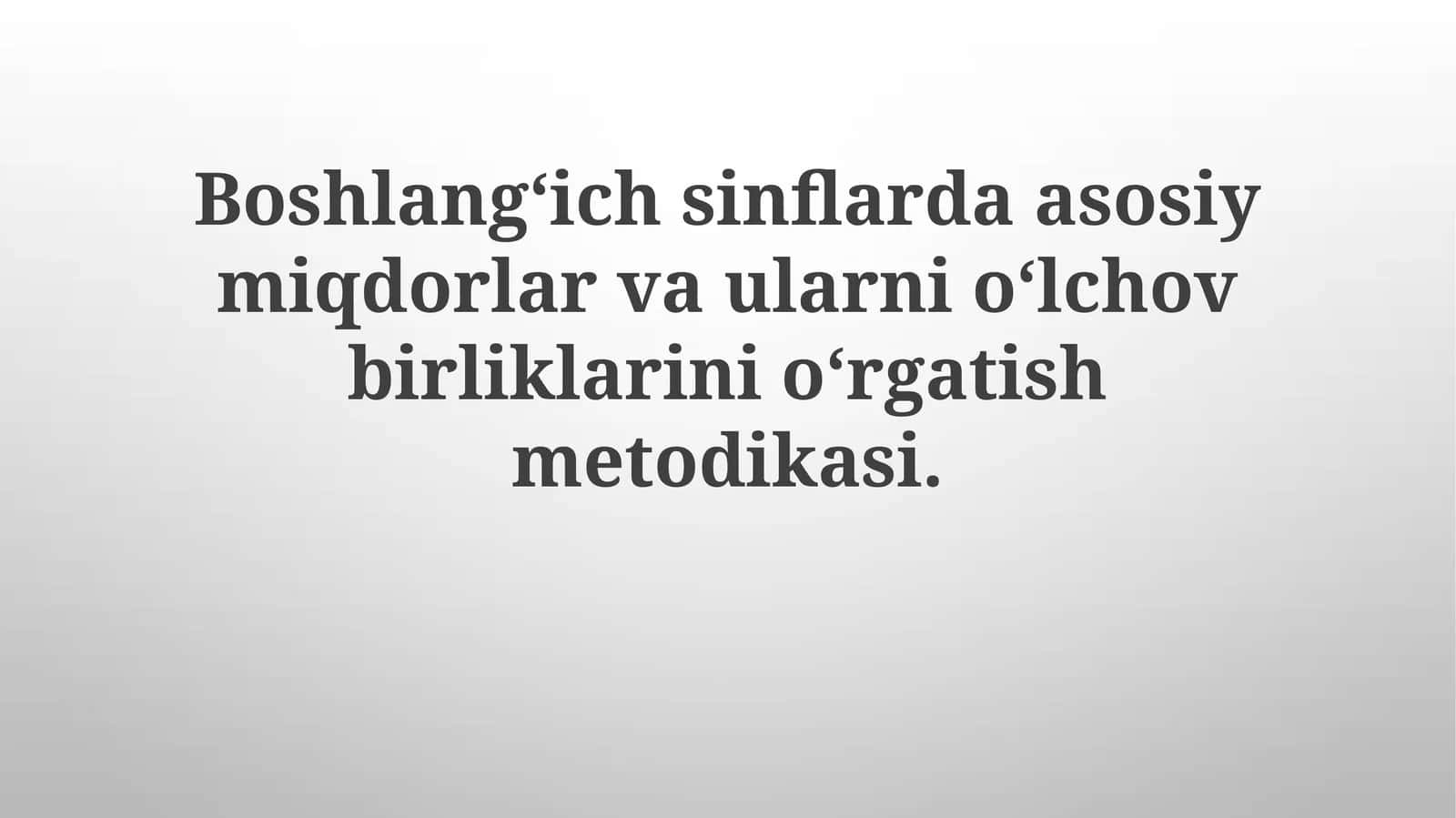 Boshlangʻichsinflardaasosiymiqdorlarvaularnioʻlchovbirliklarinioʻrgatishmetodikasi