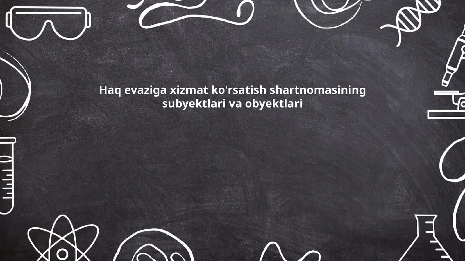 Haq evaziga xizmat ko'rsatish shartnomasining subyektlari va obyektlari