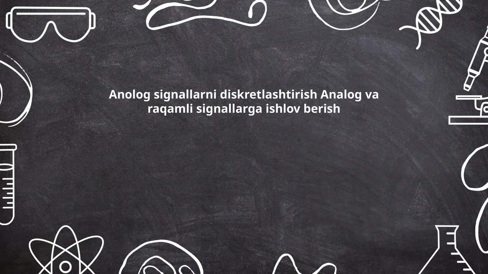 Analog signallarni diskretlashtirish va raqamli signallarga ishlov berish