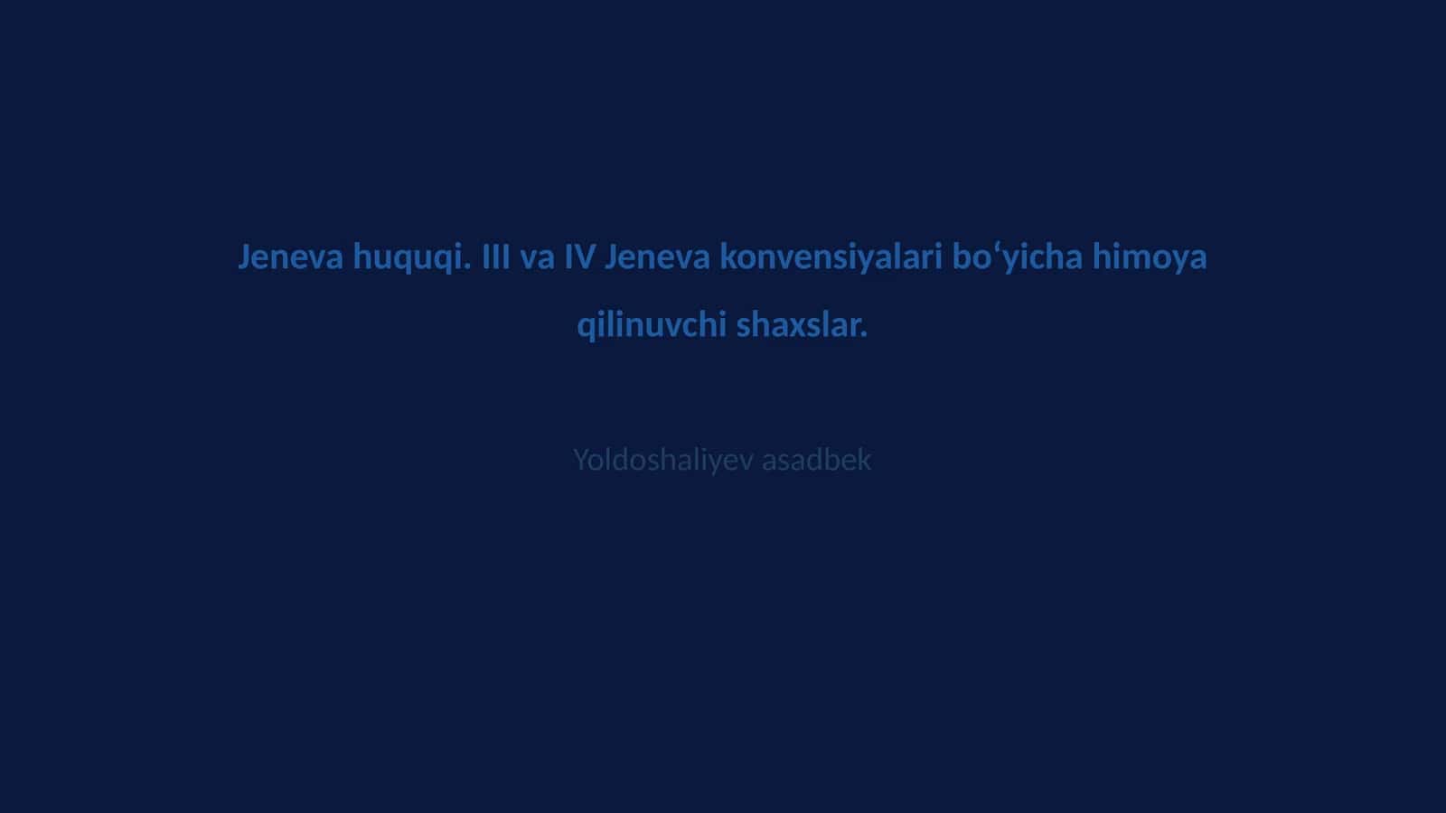 Jeneva huquqi. III va IV Jeneva konvensiyalari bo‘yicha himoya qilinuvchi shaxslar