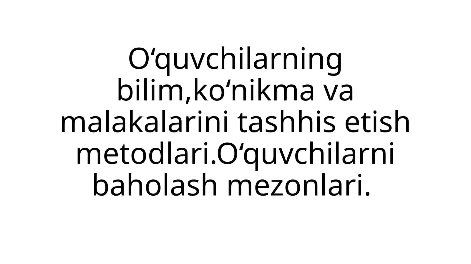 O‘quvchilarning bilim,ko‘nikma va malakalarini tashhis etish metodlari.O‘quvchilarni baholash mezonlari.