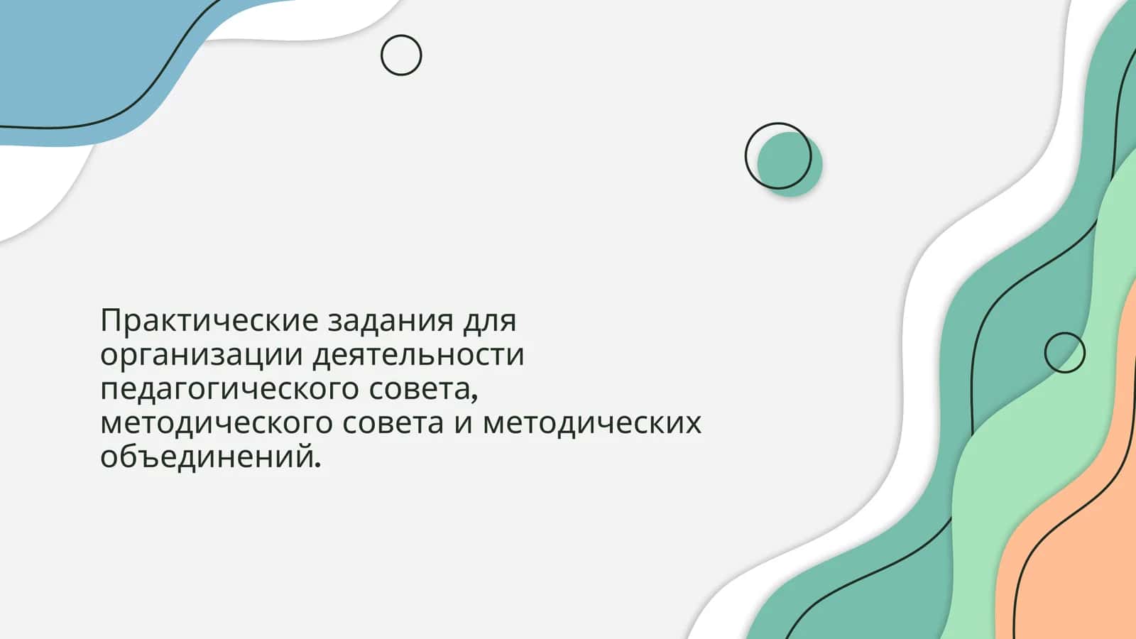 Практические задания для организации деятельности педагогического совета, методического совета и методических объединений.