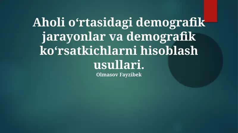 Aholi o‘rtasidagi demografik jarayonlar va demografik ko‘rsatkichlarni hisoblash usullari