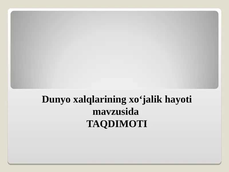 Dunyo xalqlarining xoʻjalik hayoti mavzusida TAQDIMOTI