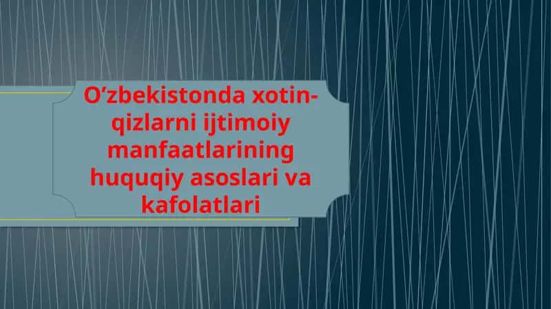 O’zbekistonda xotin-qizlarni ijtimoiy manfaatlarining huquqiy asoslari va kafolatlari