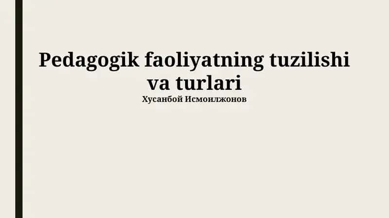 Pedagogik faoliyatning tuzilishi va turlari