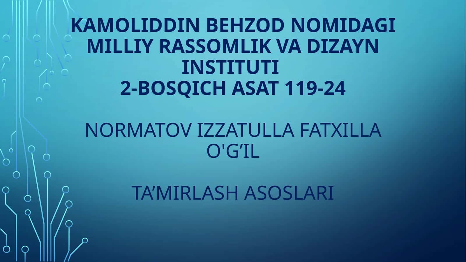 KAMOLIDDIN BEHZOD NOMIDAGI MILLIY RASSOMLIK VA DIZAYN INSTITUTI2-BOSQICH ASAT 119-24NORMATOV IZZATULLA FATXILLA O'G’ILta’mirlashasoslari