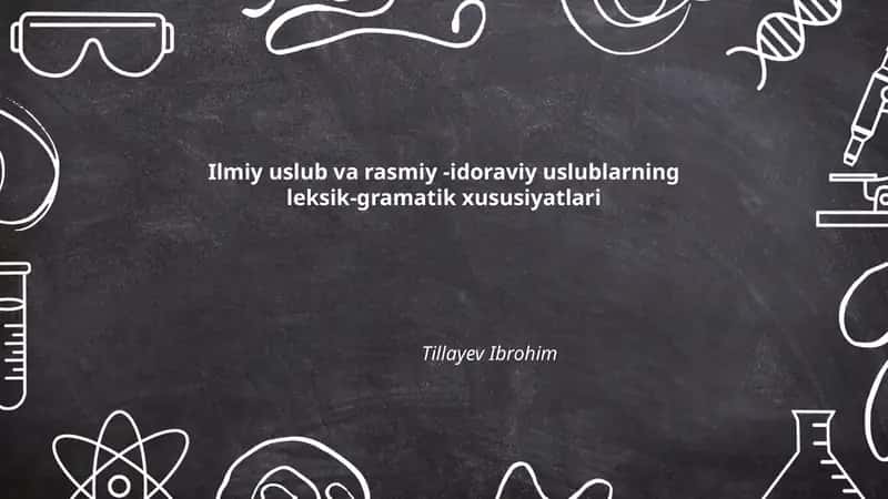 Ilmiy uslub va rasmiy -idoraviy uslublarning leksik-gramatik xususiyatlari