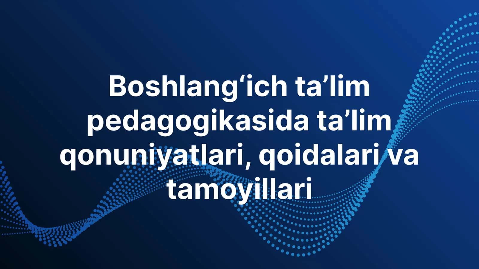 Boshlang‘ich ta’lim pedagogikasida ta’lim qonuniyatlari, qoidalari vatamoyillari