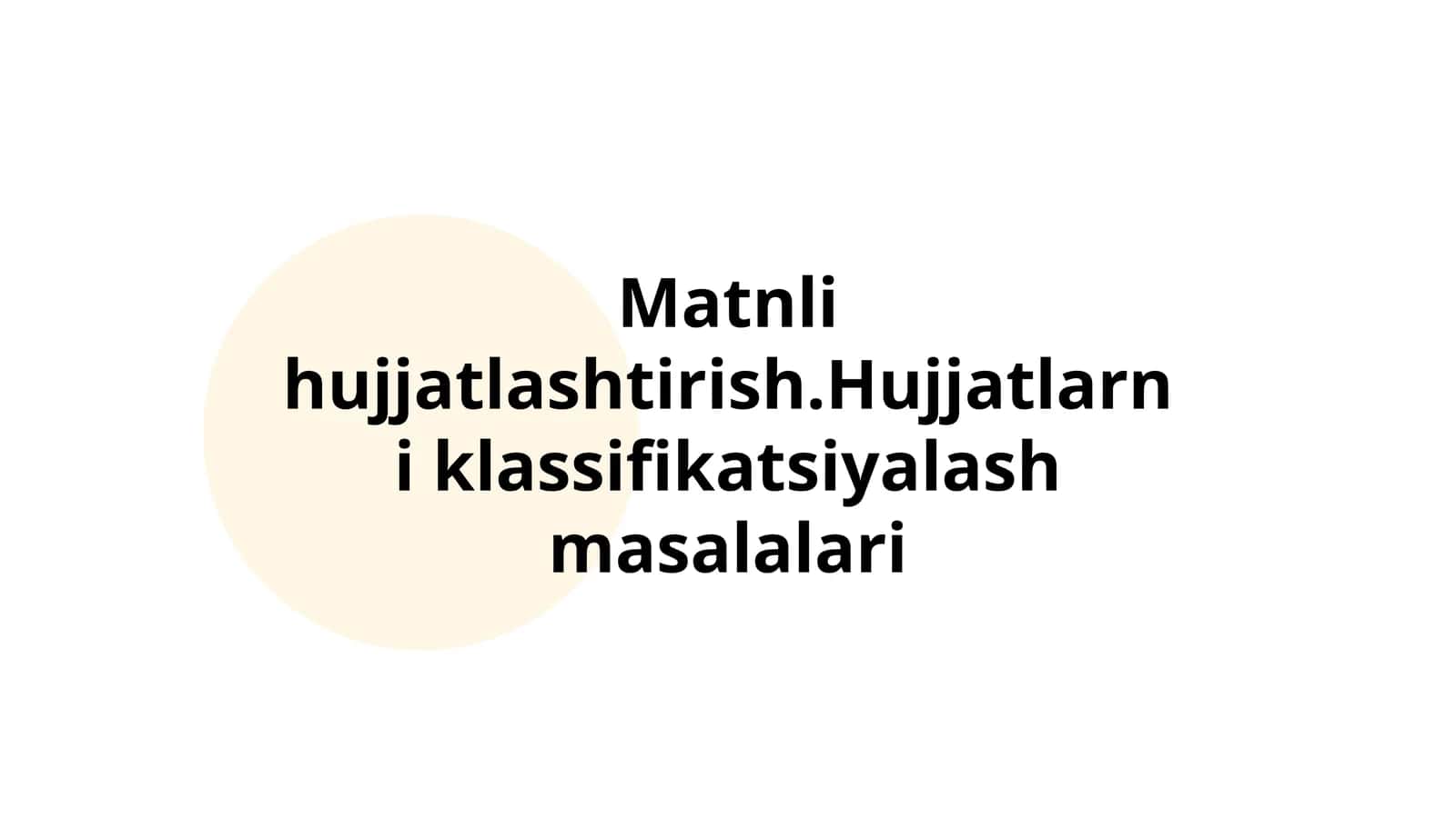 Matinli hujjatlashtirish.  Hujjatlarni klassifikatsiyalash masalalari