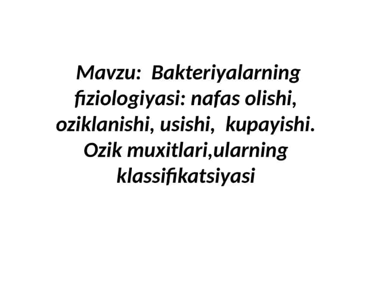 Bakteriyalarning fiziologiyasi: nafas olishi, oziklanishi, usishi, kupayishi. Ozik muxitlari,ularning klassifikatsiyasi