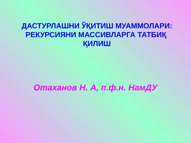 ДАСТУРЛАШНИЎҚИТИШ МУАММОЛАРИ:РЕКУРСИЯНИ МАССИВЛАРГА ТАТБИҚ ҚИЛИШ