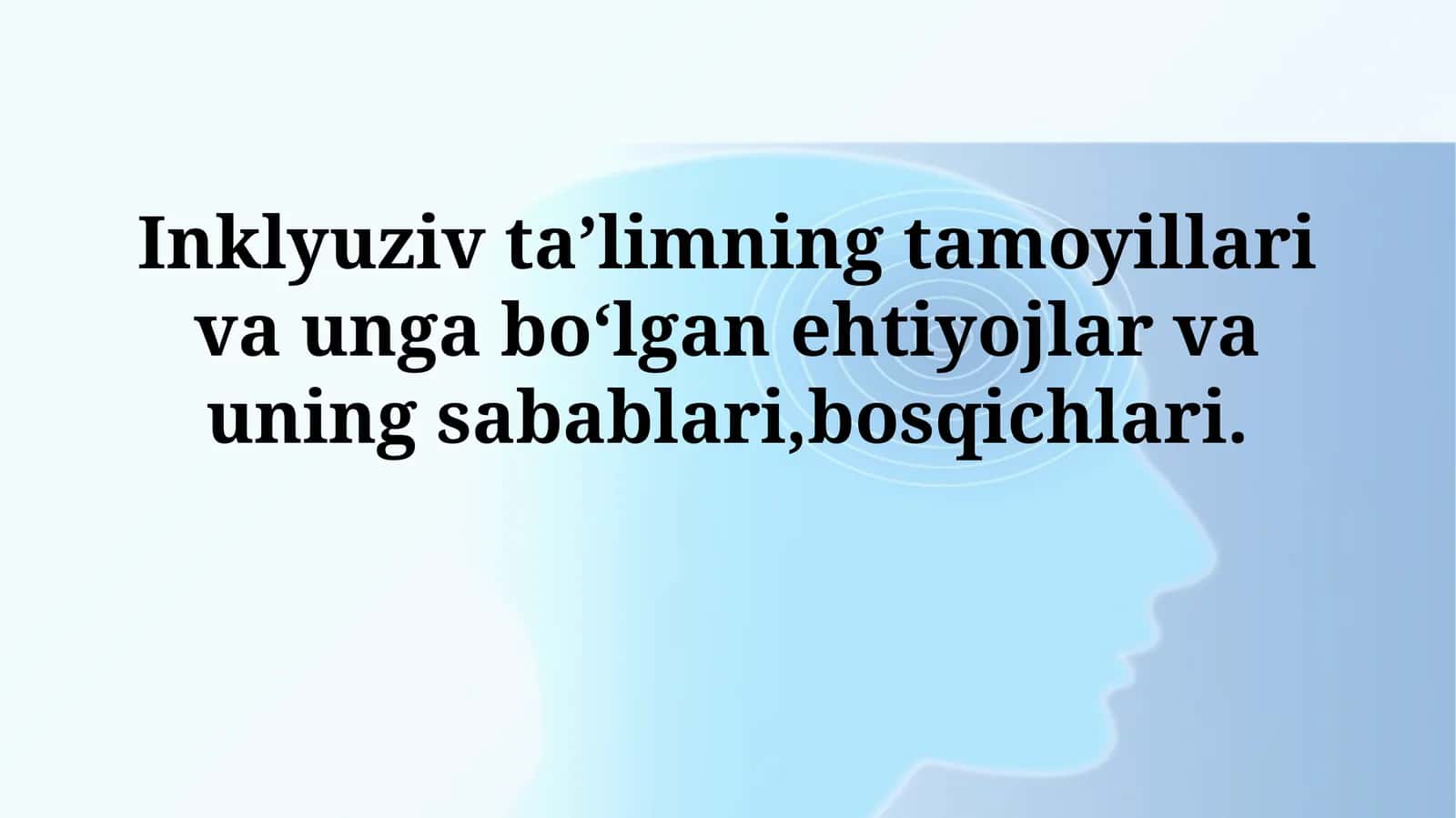 Inklyuziv ta’limning tamoyillari va unga boʻlgan ehtiyojlar va uningsabablari,bosqichlari
