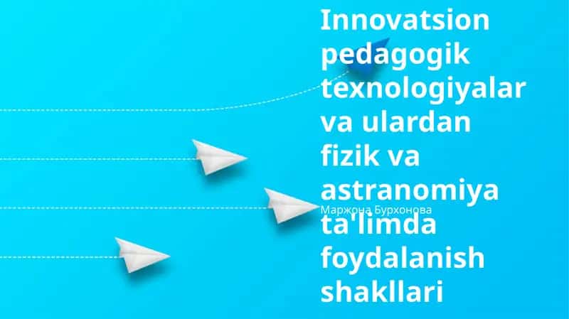 Innovatsion pedagogik texnologiyalar va ulardan fizik va astranomiya ta'limda foydalanish shakllari