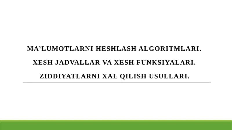 Ma’lumotlarni heshlash algoritmlari. Xesh jadvallar va xesh funksiyalari. Ziddiyatlarni xal qilish usullari.
