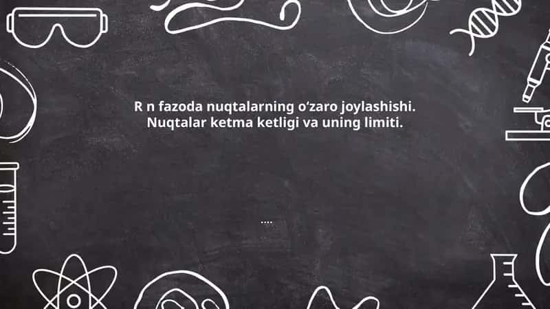 R n fazoda nuqtalarning oʻzaro joylashishi. Nuqtalar ketma ketligi va uning limiti.....