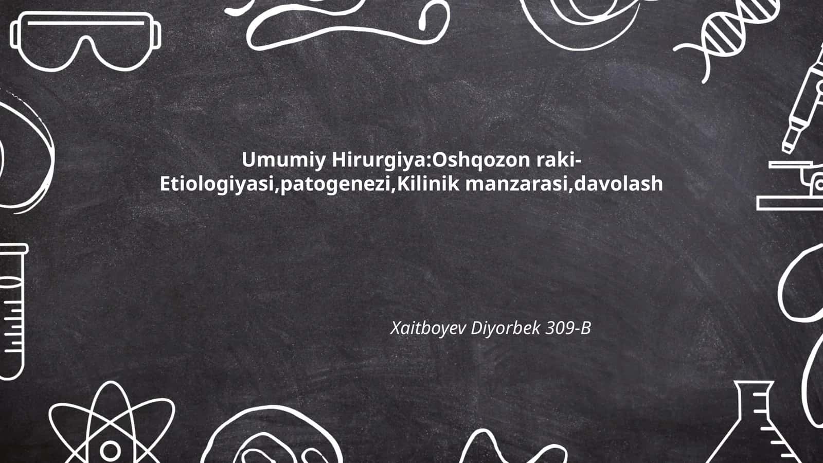 Umumiy Hirurgiya: Oshqozon raki- Etiologiyasi, patogenezi, Kilinik manzarasi, davolash