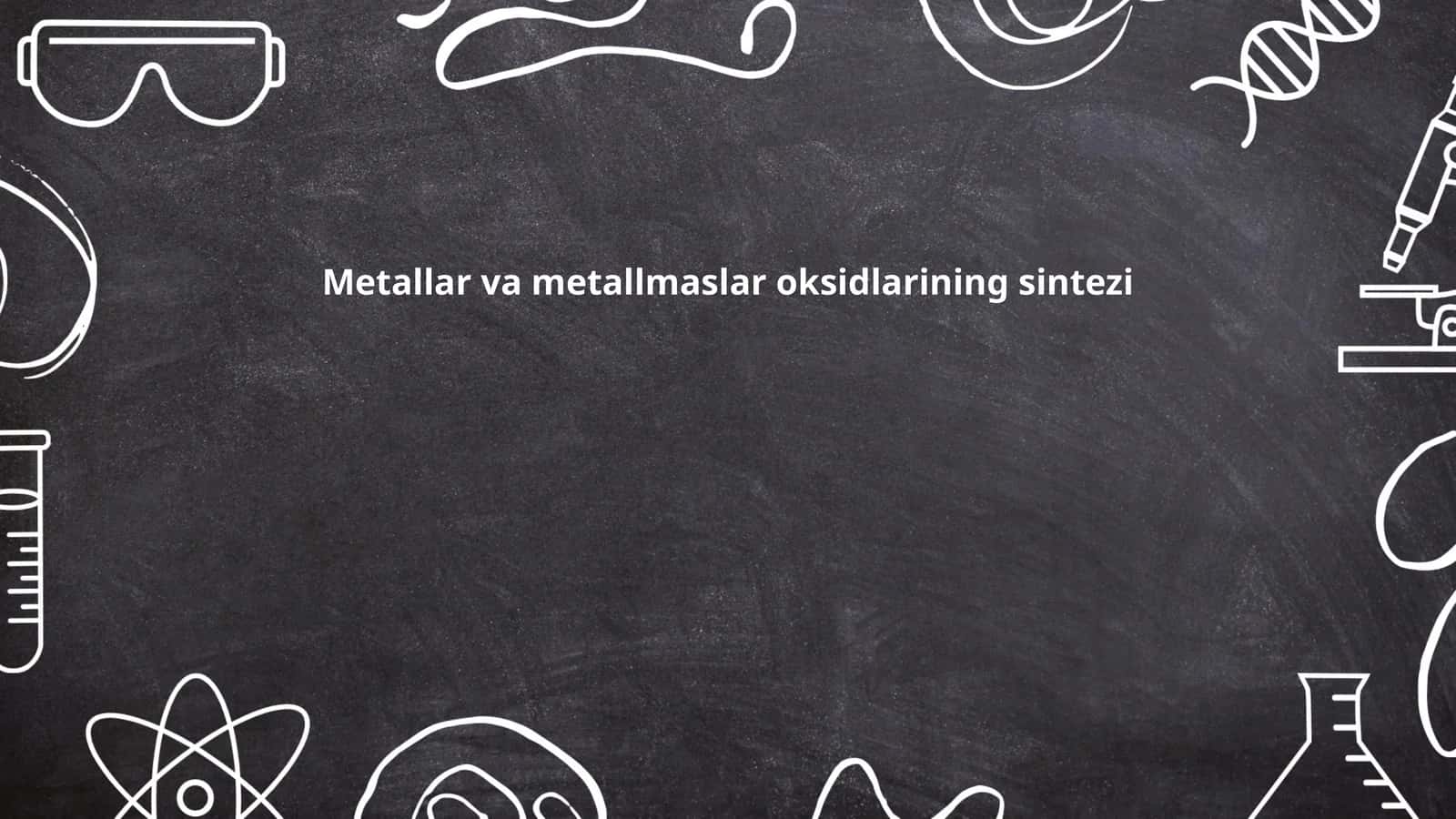 Metallar va metallmaslar oksidlarining sintezi