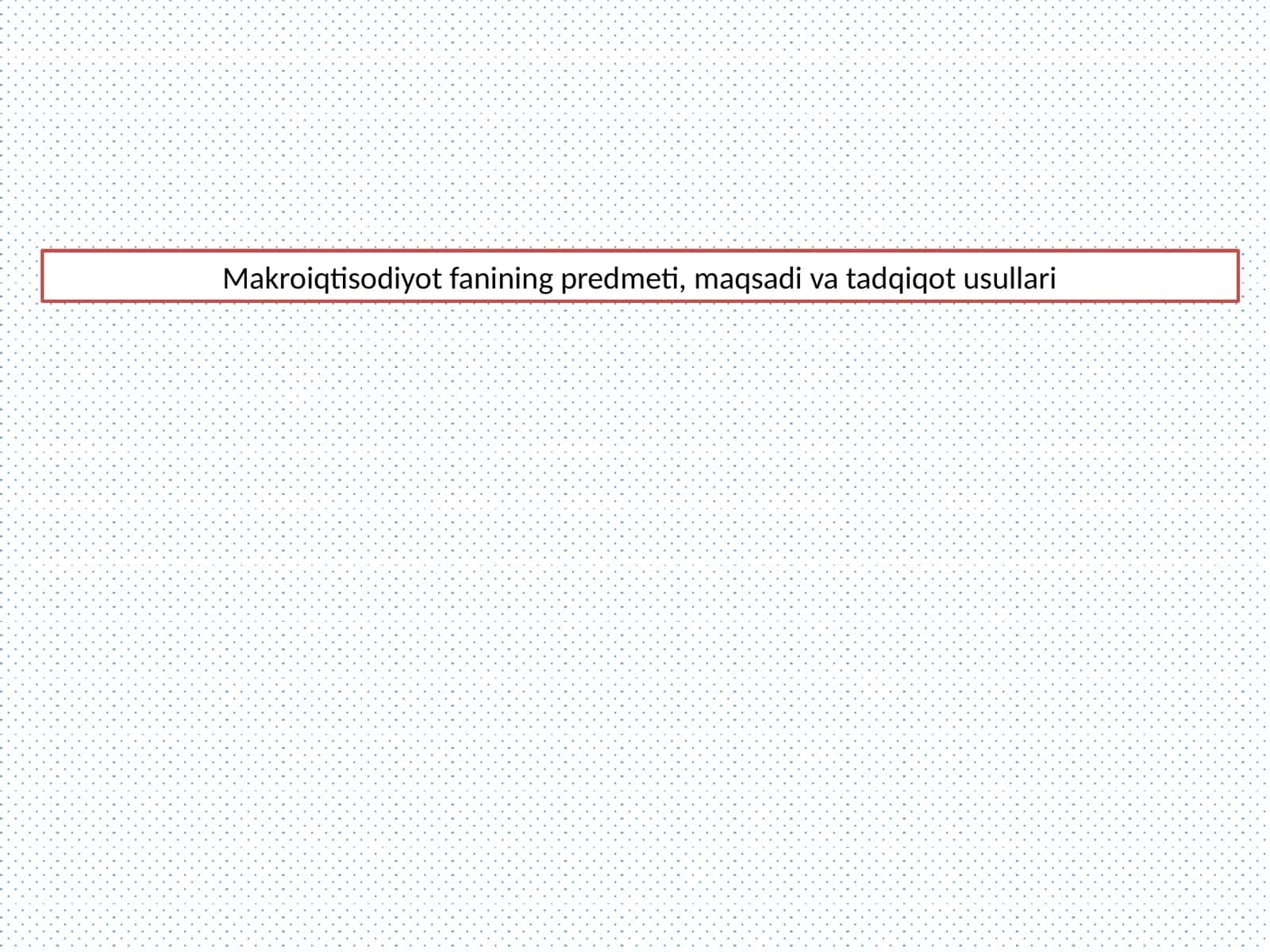 Makroiqtisodiyot fanining predmeti, maqsadi va tadqiqot usullari