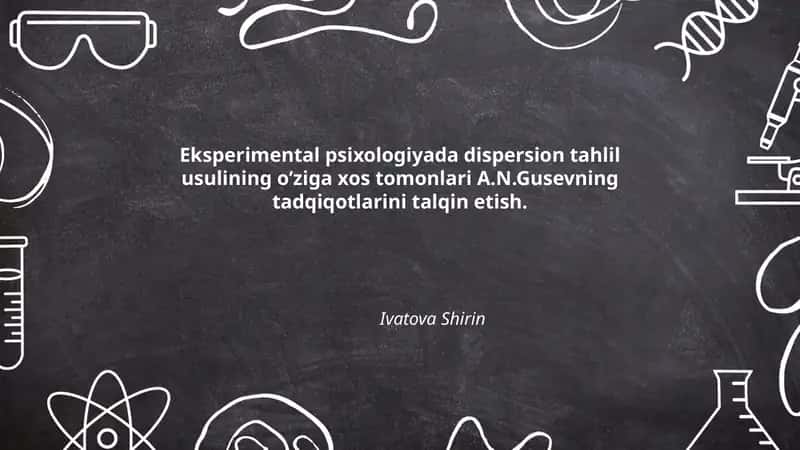 Eksperimental psixologiyada dispersion tahlil usulining o’ziga xos tomonlari A.N.Gusevning tadqiqotlarini talqin etish