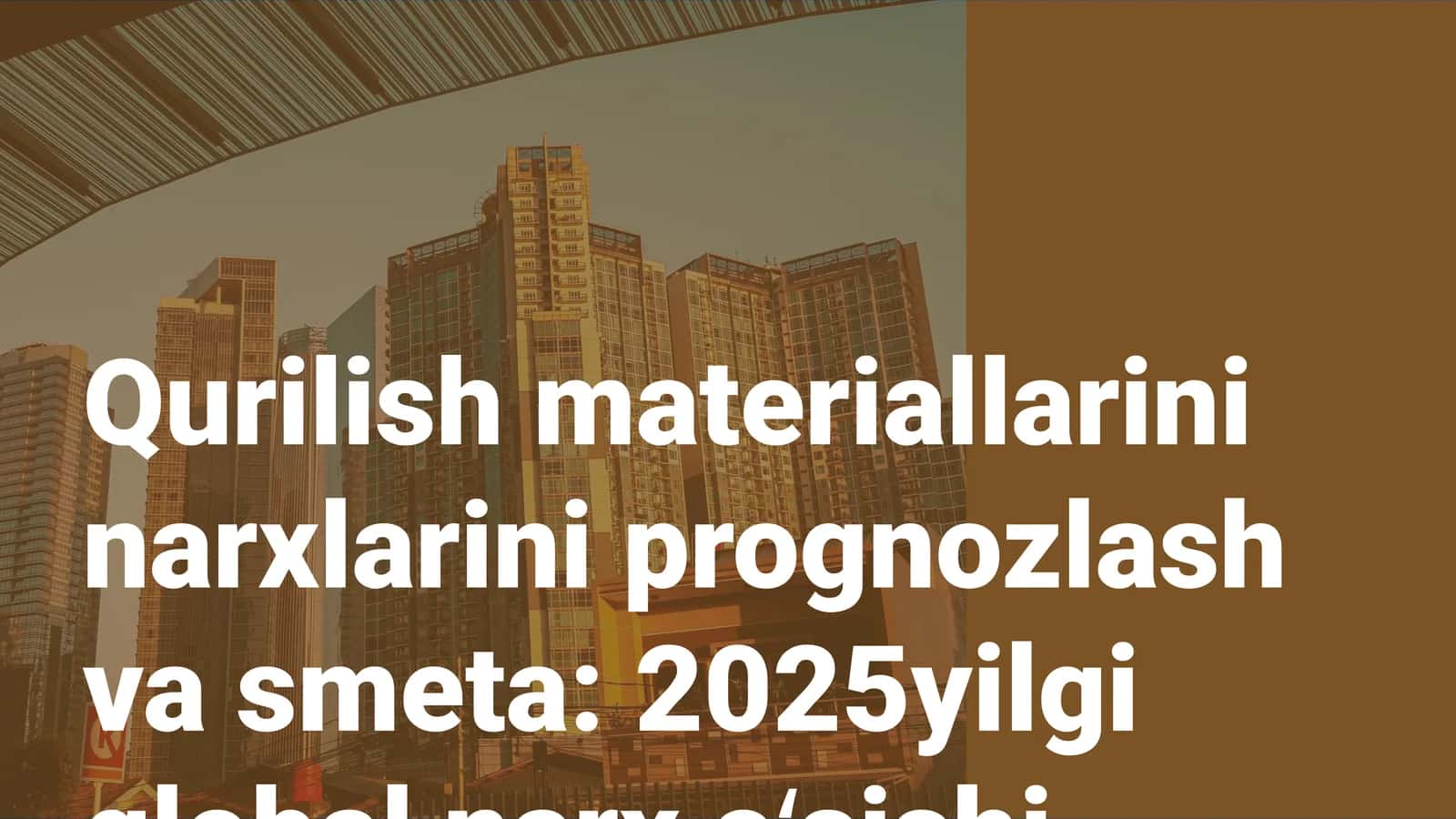 Qurilish materiallarini narxlarini prognozlash va smeta: 2025yilgi global narx oʻsishi trendlari