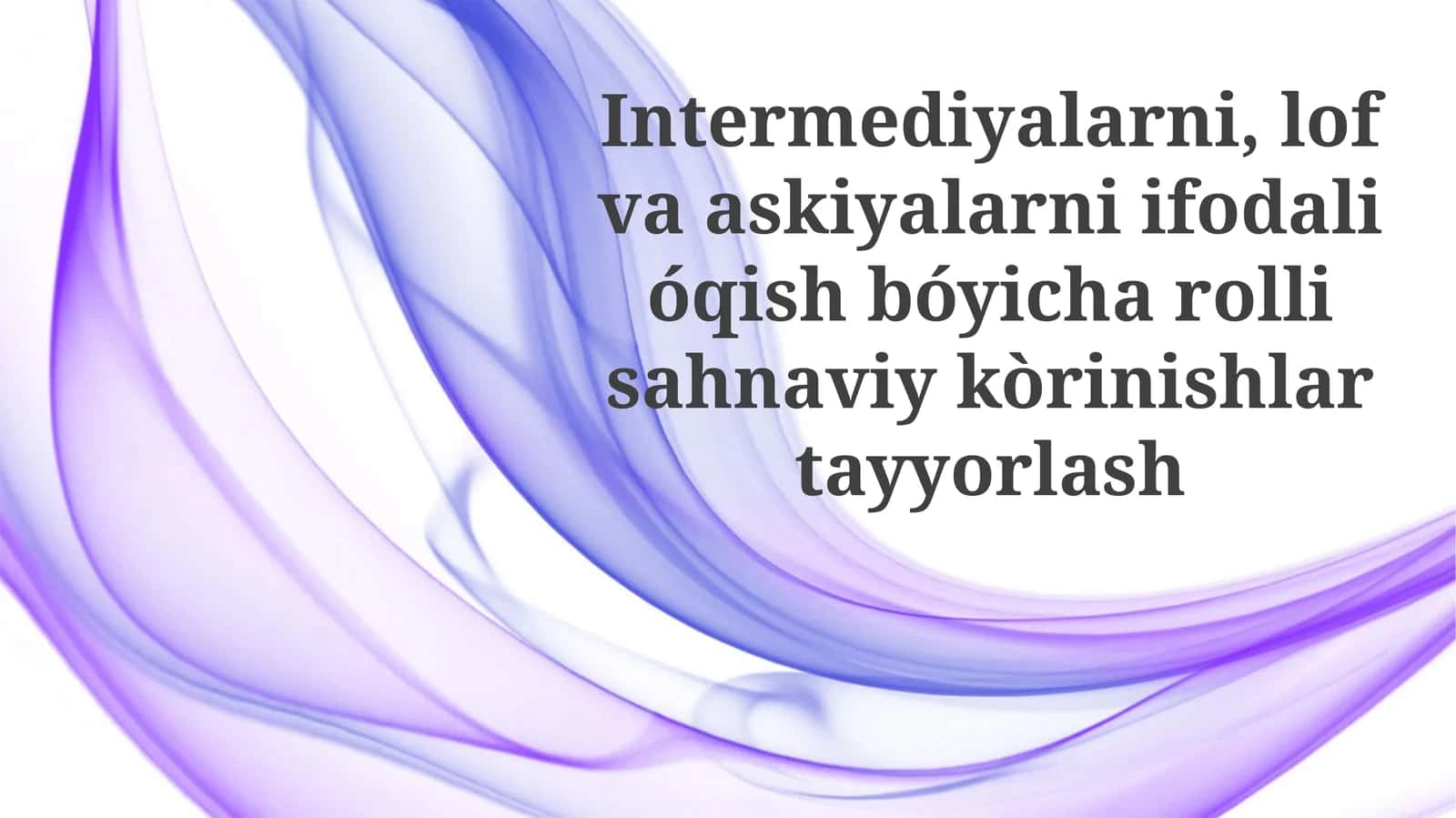 Intermediyalarni,lofvaaskiyalarniifodalióqishbóyicharollisahnaviykòrinishlartayyorlash