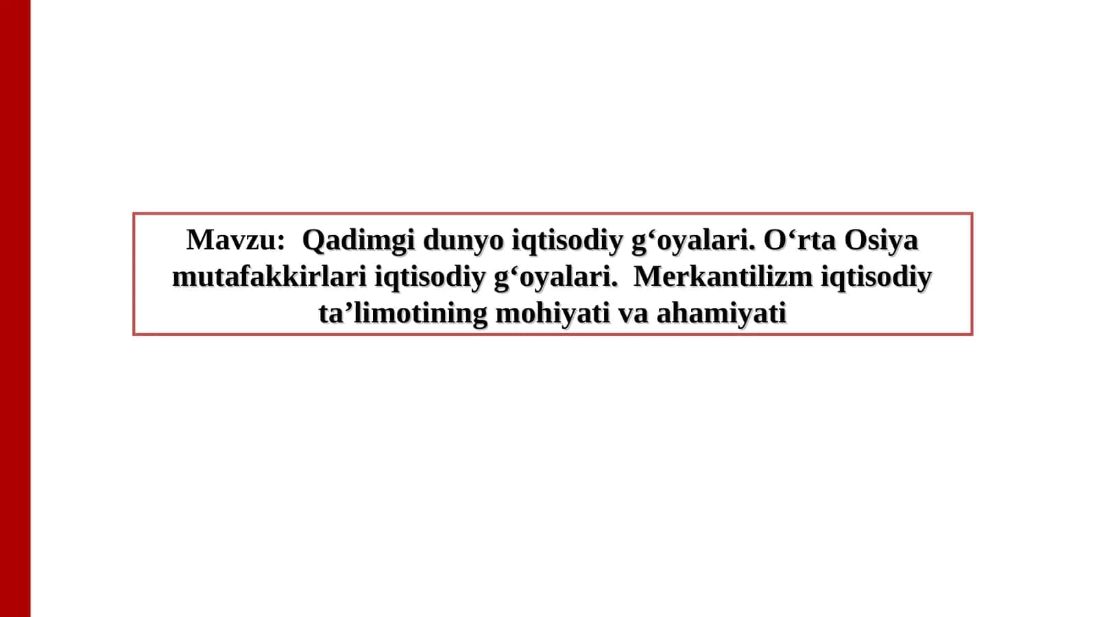 Qadimgi dunyo iqtisodiy gʻoyalari. Oʻrta Osiya mutafakkirlari iqtisodiy gʻoyalari. Merkantilizm iqtisodiy ta’limotining mohiyati va ahamiyati