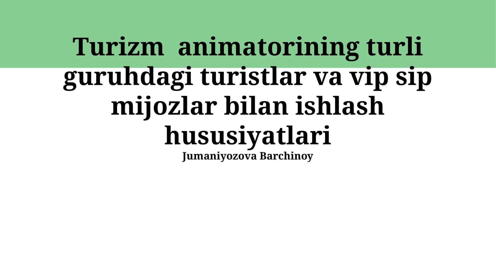 Turizm animatorining turli guruhdagi turistlar va vip sip mijozlar bilan ishlash hususiyatlari