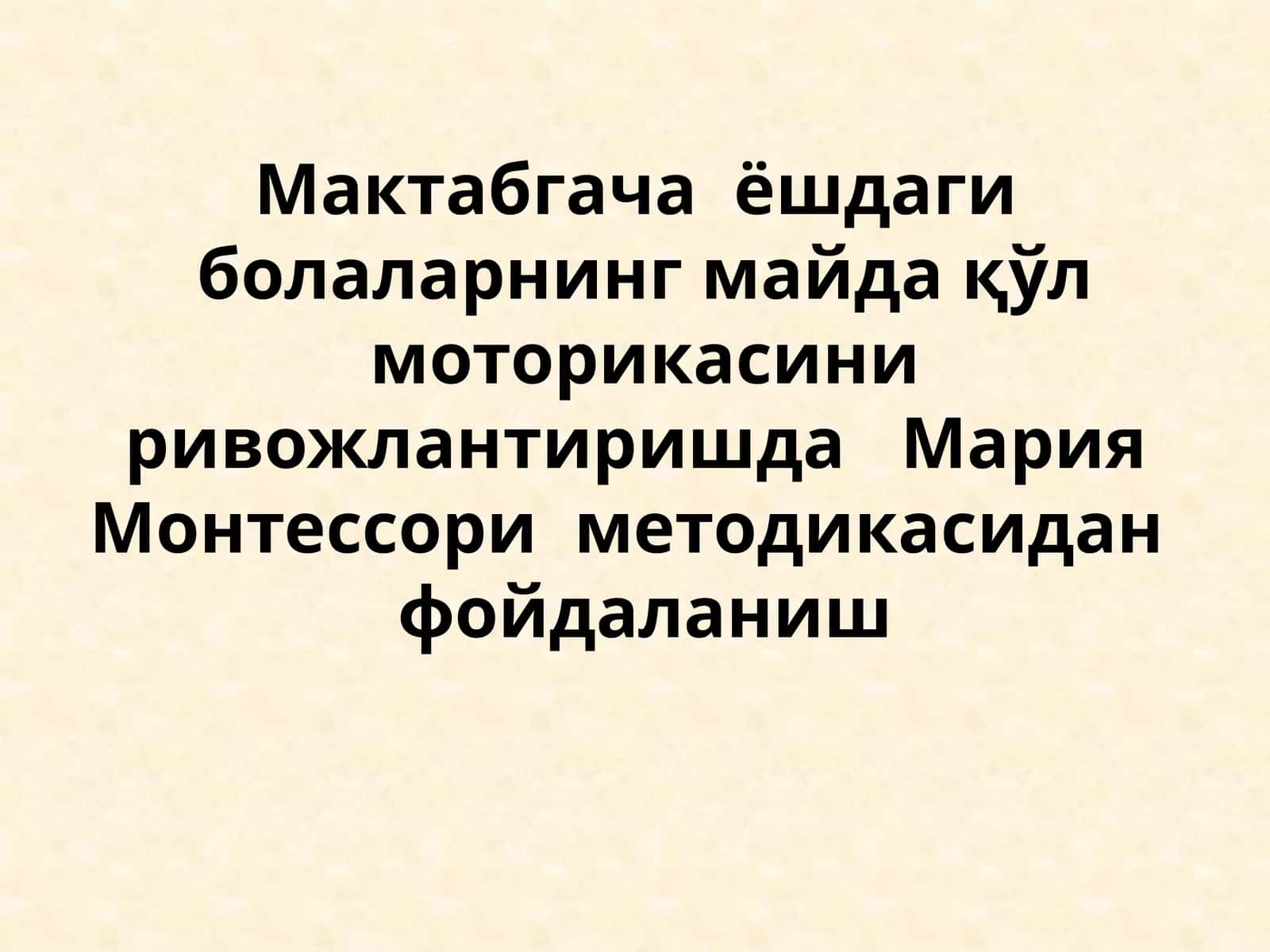 Мактабгача  ёшдаги  болаларнинг майда қўл моторикасини ривожлантиришда   Мария  Монтессори  методикасидан   фойдаланиш